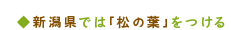 新潟県では「松の葉」をつける