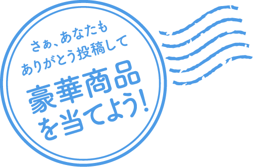 さぁ、あなたもありがとう投稿して豪華商品を当てよう！